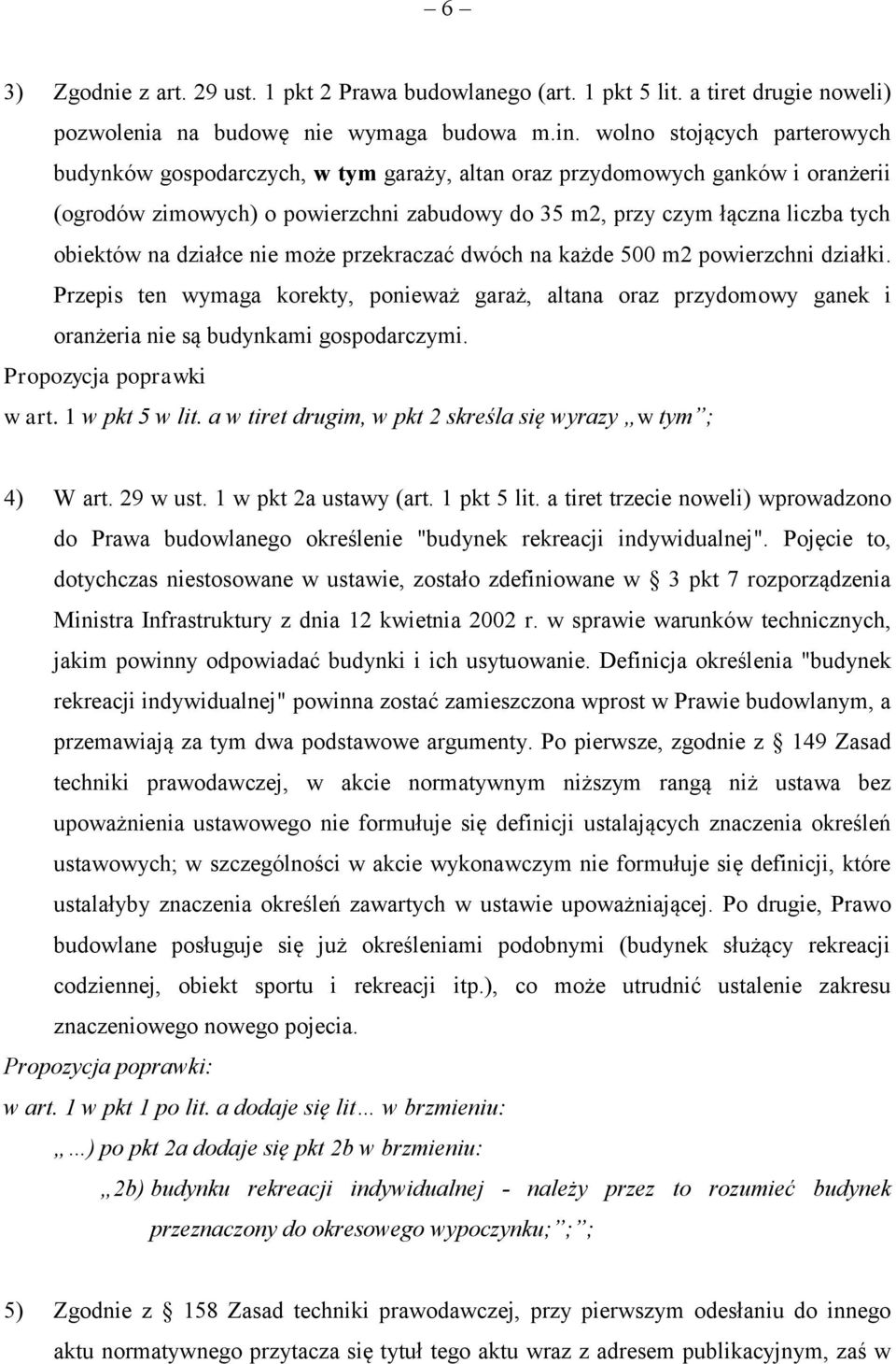 na działce nie może przekraczać dwóch na każde 500 m2 powierzchni działki. Przepis ten wymaga korekty, ponieważ garaż, altana oraz przydomowy ganek i oranżeria nie są budynkami gospodarczymi.