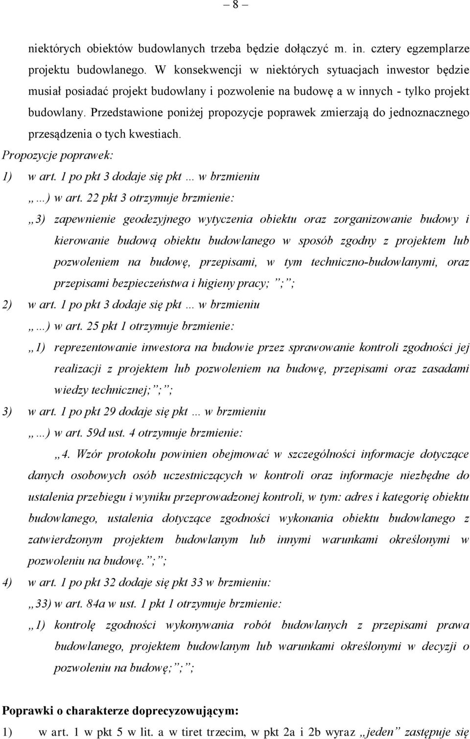 Przedstawione poniżej propozycje poprawek zmierzają do jednoznacznego przesądzenia o tych kwestiach. Propozycje poprawek: 1) w art. 1 po pkt 3 dodaje się pkt w brzmieniu ) w art.