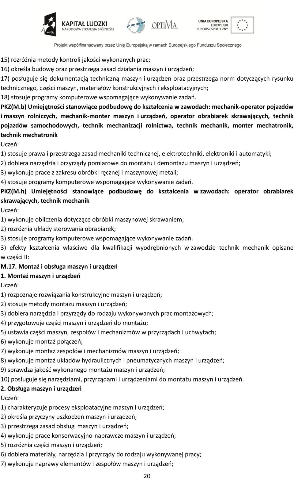 b) Umiejętności stanowiące podbudowę do kształcenia w zawodach: mechanik-operator pojazdów i maszyn rolniczych, mechanik-monter maszyn i urządzeń, operator obrabiarek skrawających, technik pojazdów