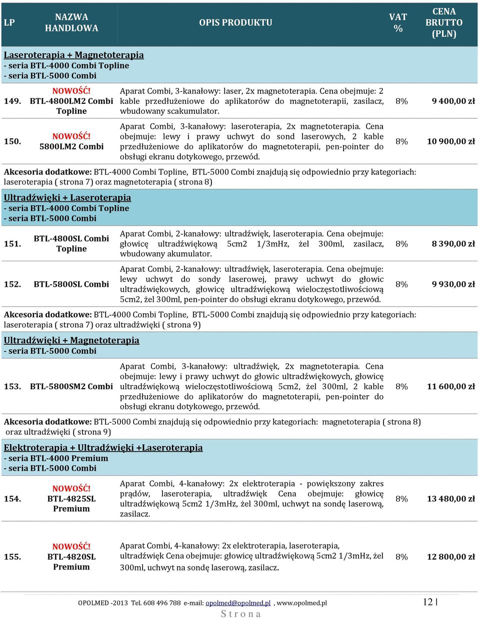 Cena obejmuje: lewy i prawy uchwyt do sond laserowych, 2 kable przedłużeniowe do aplikatorów do magnetoterapii, pen-pointer do obsługi ekranu dotykowego, przewód.