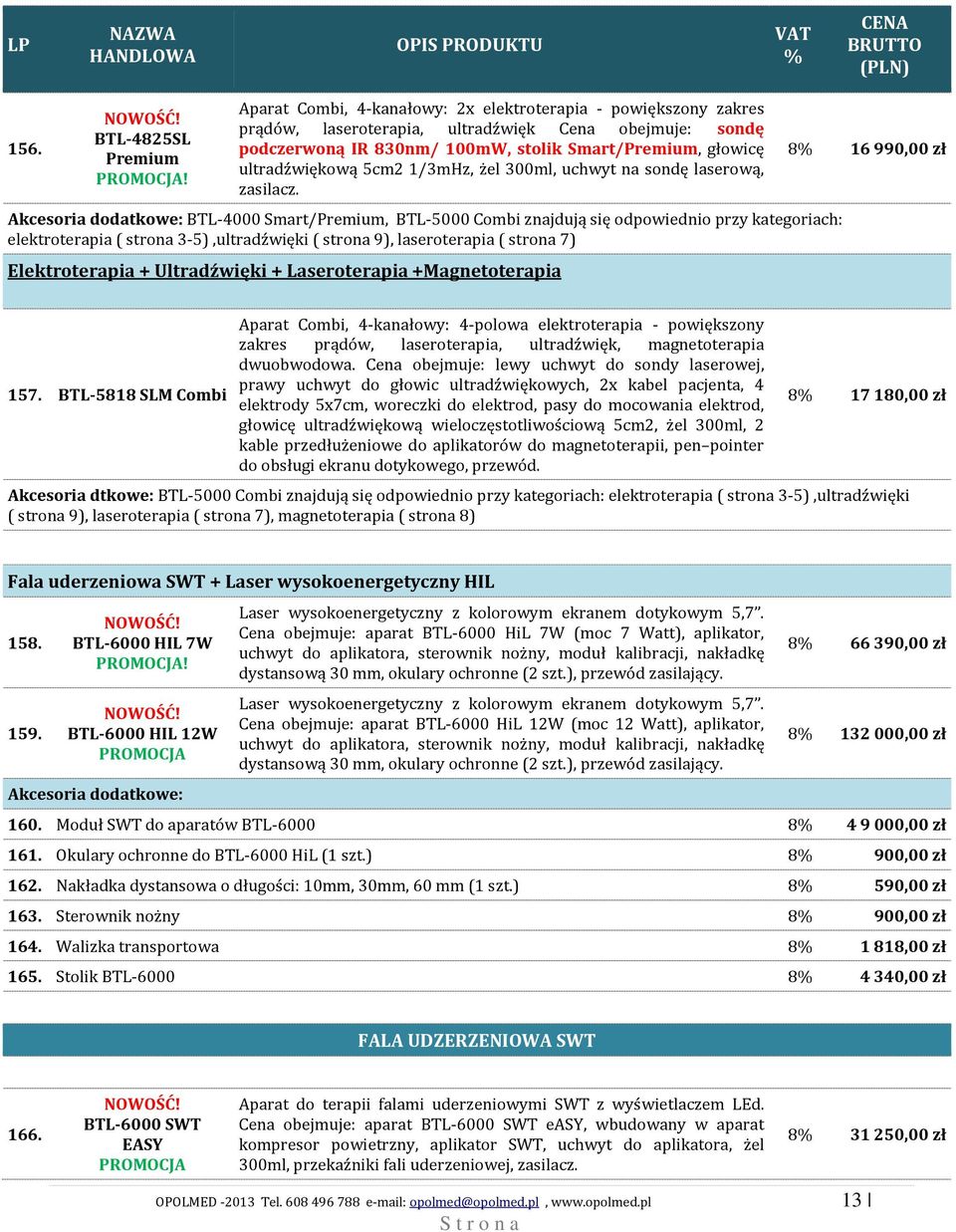 Akcesoria dodatkowe: BTL-4000 Smart/Premium, BTL-5000 Combi znajdują się odpowiednio przy kategoriach: elektroterapia ( strona 3-5),ultradźwięki ( strona 9), laseroterapia ( strona 7) Elektroterapia