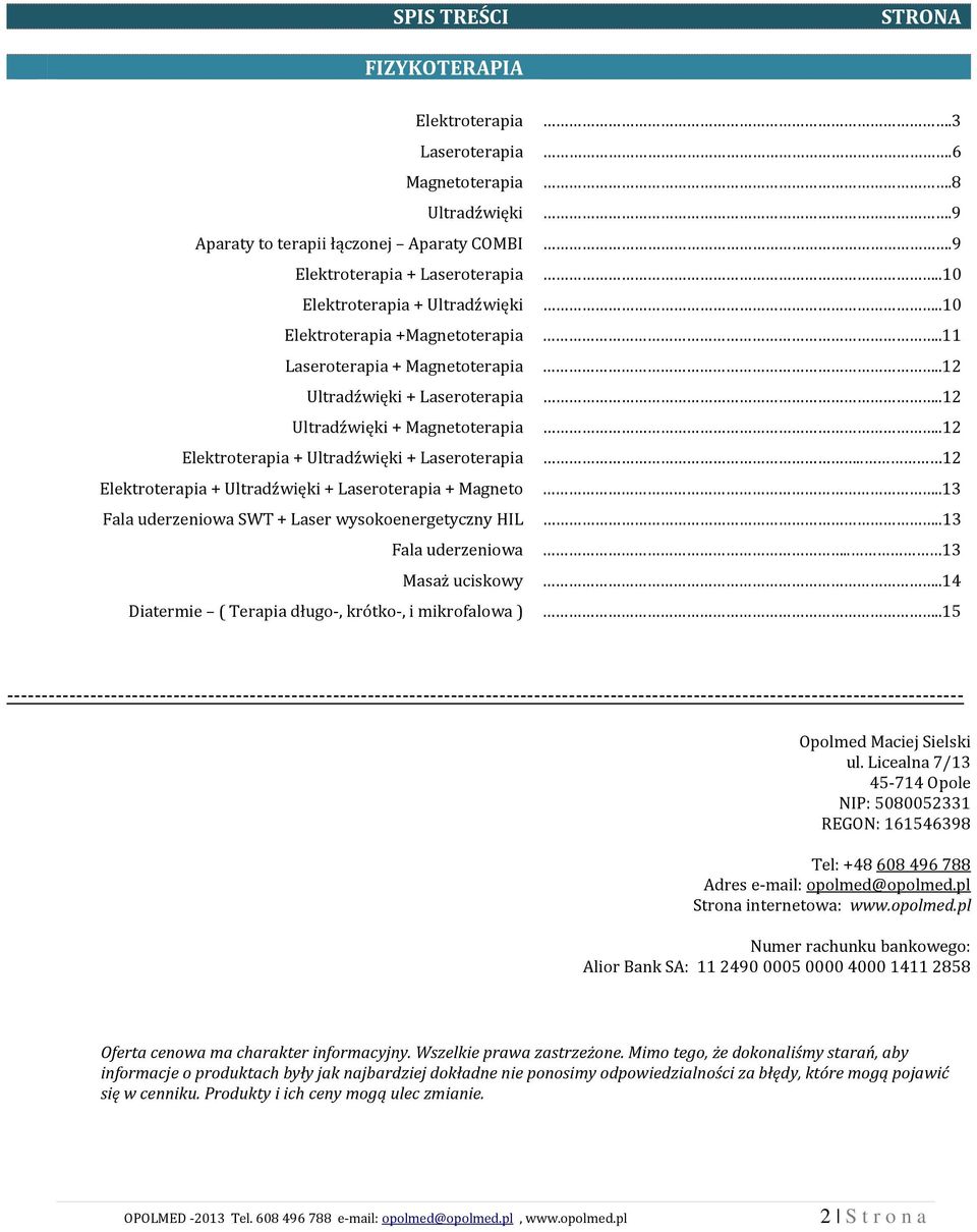 .12 Elektroterapia + Ultradźwięki + Laseroterapia.. 12 Elektroterapia + Ultradźwięki + Laseroterapia + Magneto..13 Fala uderzeniowa SWT + Laser wysokoenergetyczny HIL..13 Fala uderzeniowa.. 13 Masaż uciskowy.