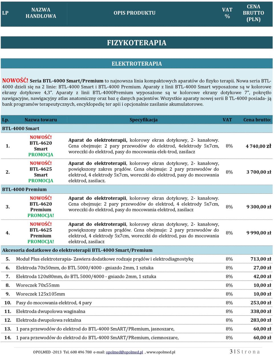 Aparaty z linii BTL-4000Premium wyposażone są w kolorowe ekrany dotykowe 7, pokrętło nawigacyjne, nawigacyjny atlas anatomiczny oraz baz ę danych pacjentów.