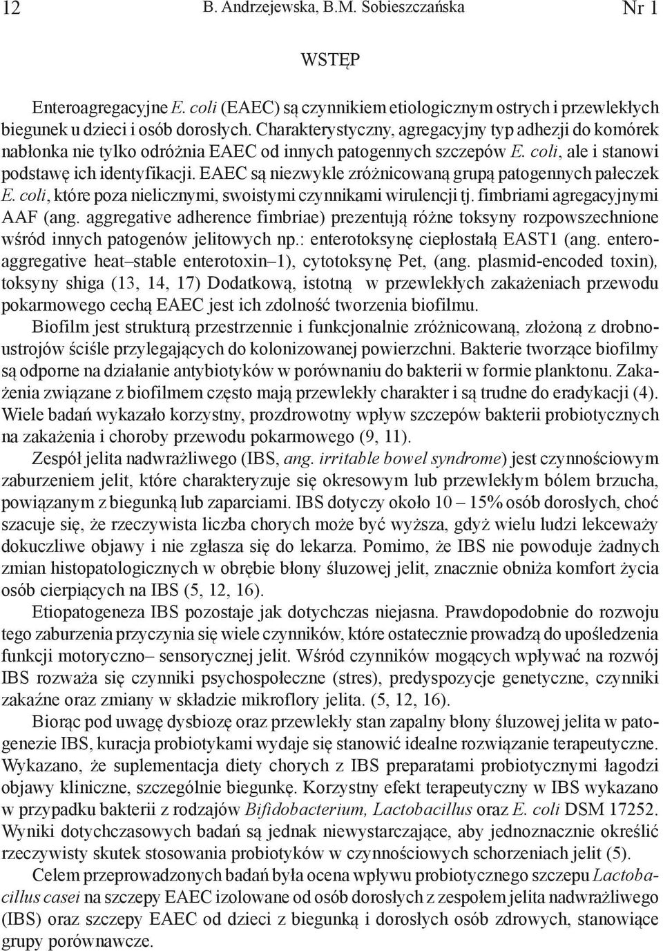 EAEC są niezwykle zróżnicowaną grupą patogennych pałeczek E. coli, które poza nielicznymi, swoistymi czynnikami wirulencji tj. fimbriami agregacyjnymi AAF (ang.