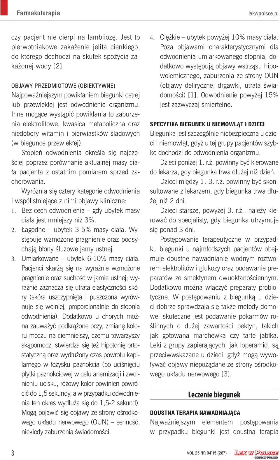 Inne mogące wystąpić powikłania to zaburzenia elektrolitowe, kwasica metaboliczna oraz niedobory witamin i pierwiastków śladowych (w biegunce przewlekłej).