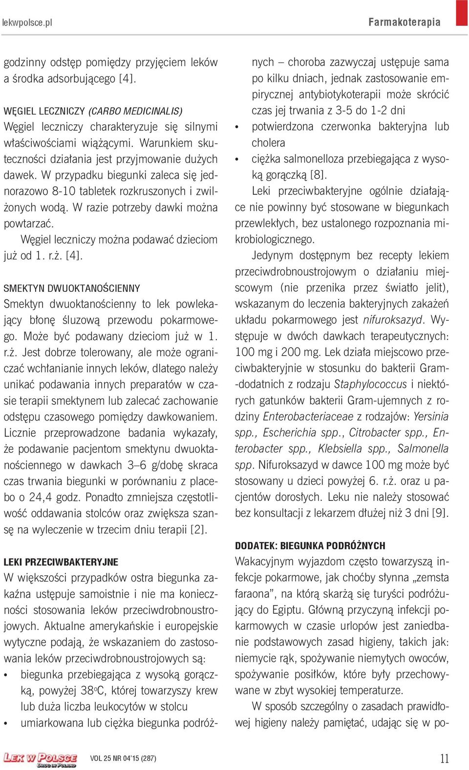 Węgiel leczniczy można podawać dzieciom już od 1. r.ż. [4]. SMEKTYN DWUOKTANOŚCIENNY Smektyn dwuoktanościenny to lek powlekający błonę śluzową przewodu pokarmowego. Może być podawany dzieciom już w 1.