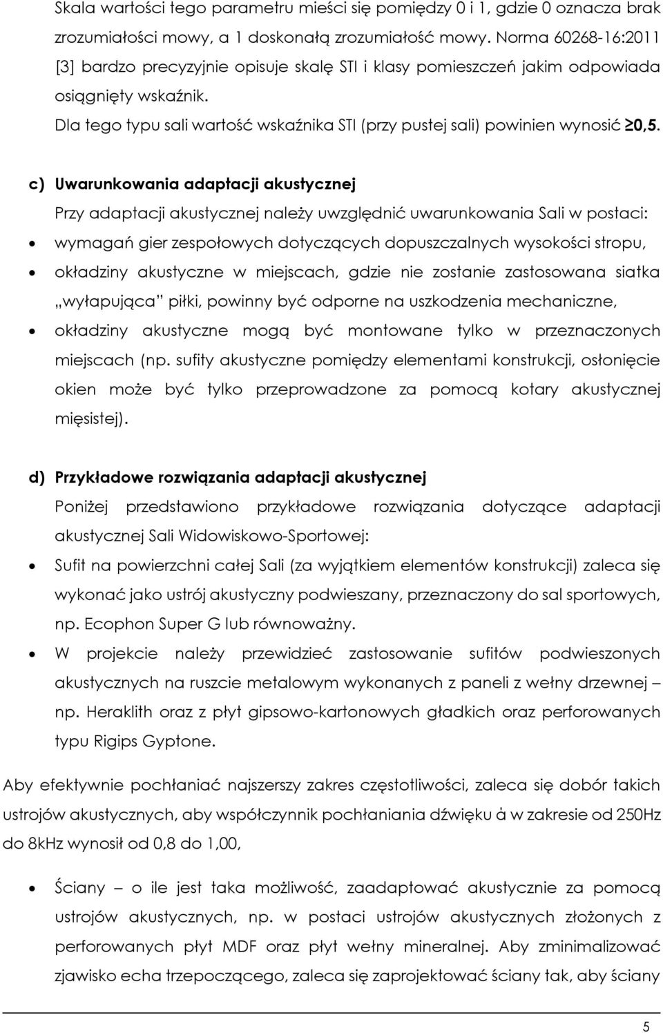 c) Uwarunkowania adaptacji akustycznej Przy adaptacji akustycznej należy uwzględnić uwarunkowania Sali w postaci: wymagań gier zespołowych dotyczących dopuszczalnych wysokości stropu, okładziny