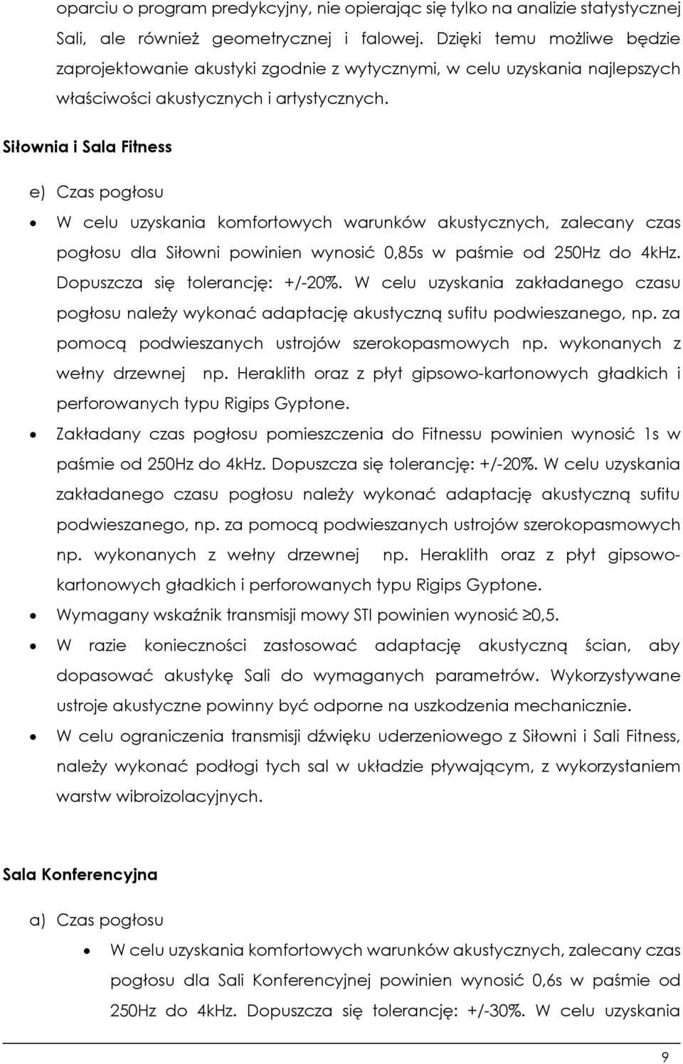 Siłownia i Sala Fitness e) Czas pogłosu W celu uzyskania komfortowych warunków akustycznych, zalecany czas pogłosu dla Siłowni powinien wynosić 0,85s w paśmie od 250Hz do 4kHz.