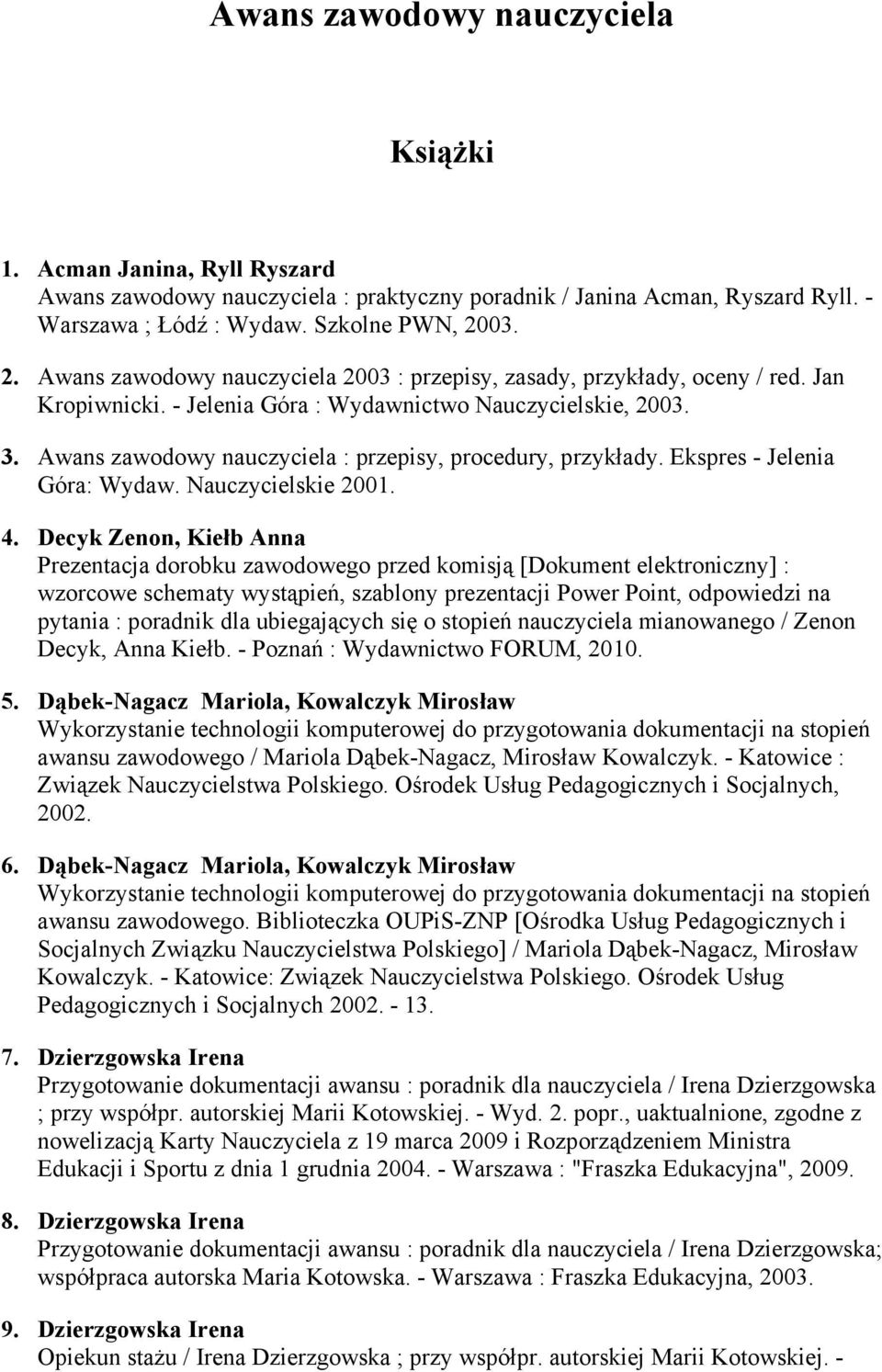 Awans zawodowy nauczyciela : przepisy, procedury, przykłady. Ekspres - Jelenia Góra: Wydaw. Nauczycielskie 2001. 4.