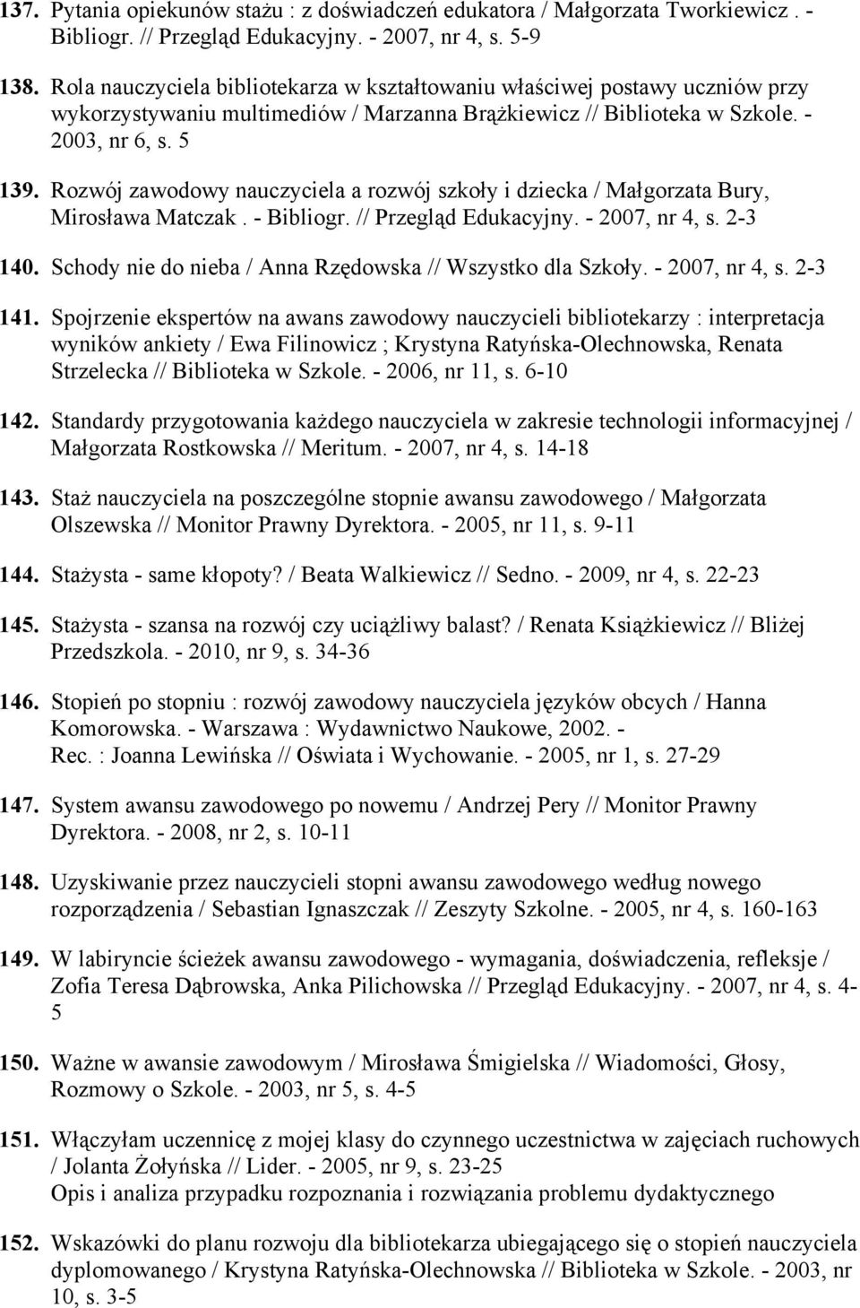 Rozwój zawodowy nauczyciela a rozwój szkoły i dziecka / Małgorzata Bury, Mirosława Matczak. - Bibliogr. // Przegląd Edukacyjny. - 2007, nr 4, s. 2-3 140.