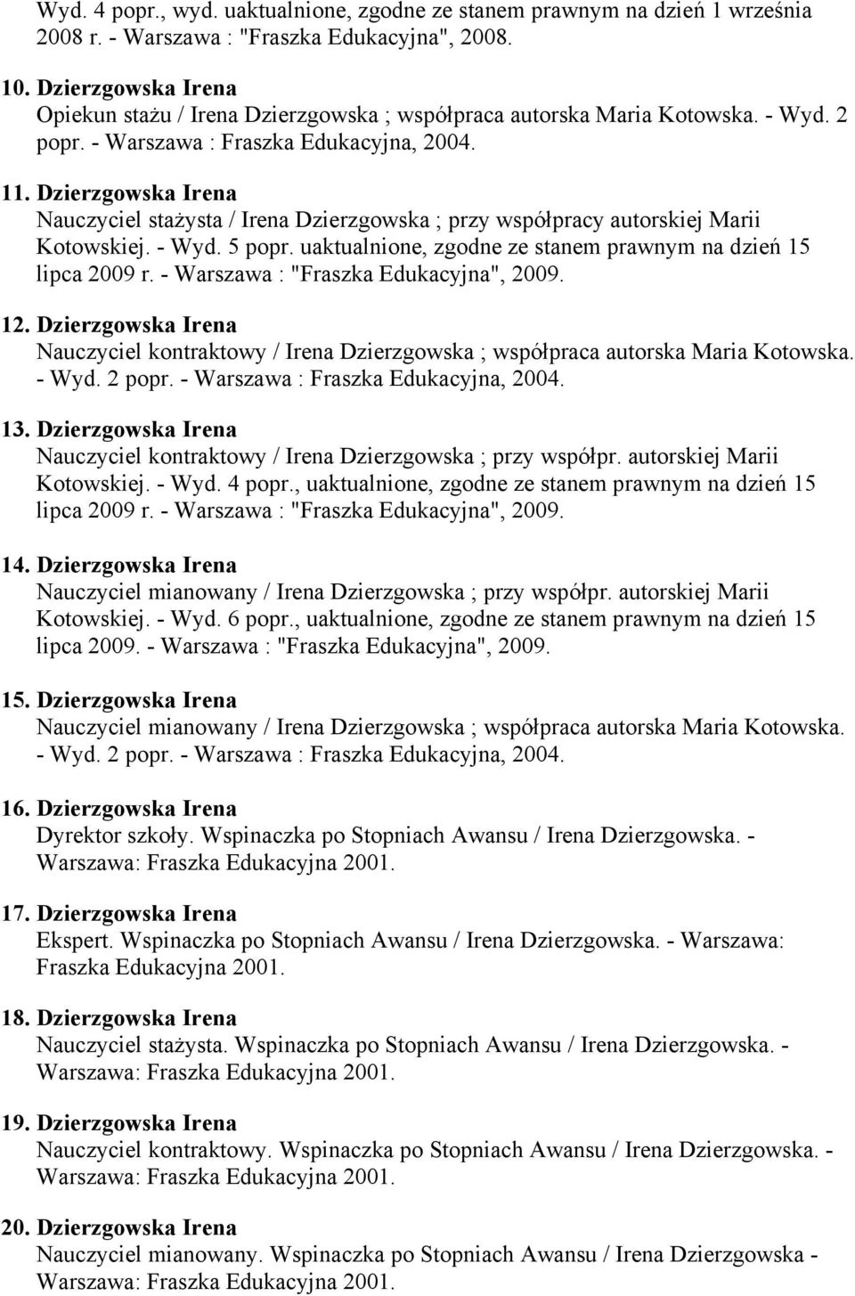 Dzierzgowska Irena Nauczyciel staŝysta / Irena Dzierzgowska ; przy współpracy autorskiej Marii Kotowskiej. - Wyd. 5 popr. uaktualnione, zgodne ze stanem prawnym na dzień 15 lipca 2009 r.