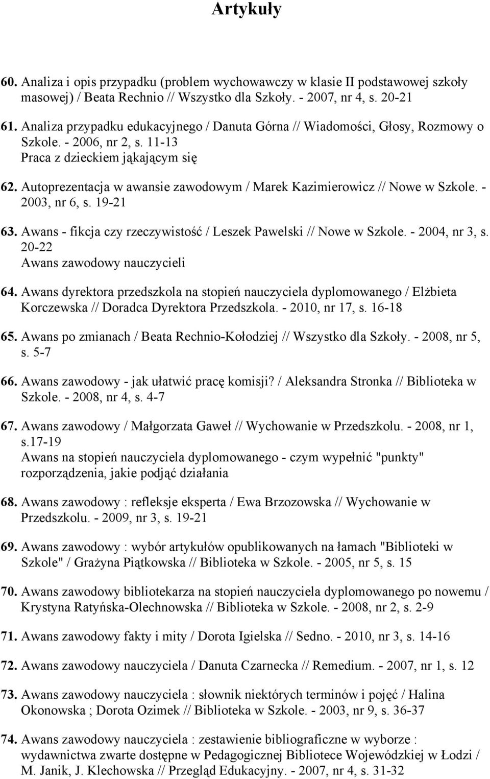 Autoprezentacja w awansie zawodowym / Marek Kazimierowicz // Nowe w Szkole. - 2003, nr 6, s. 19-21 63. Awans - fikcja czy rzeczywistość / Leszek Pawelski // Nowe w Szkole. - 2004, nr 3, s.