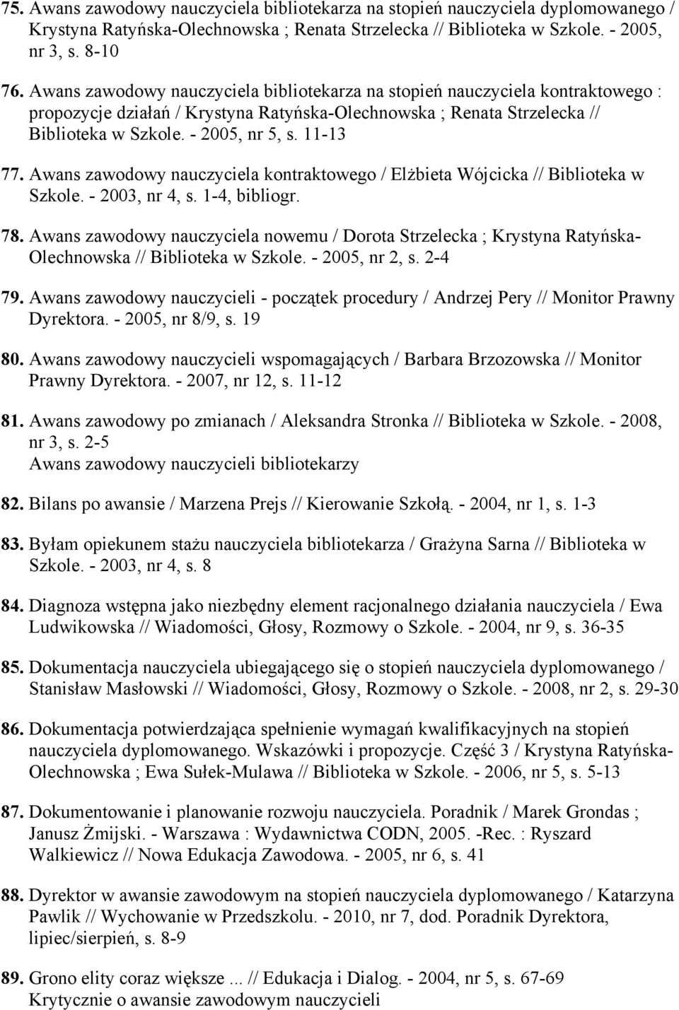 11-13 77. Awans zawodowy nauczyciela kontraktowego / ElŜbieta Wójcicka // Biblioteka w Szkole. - 2003, nr 4, s. 1-4, bibliogr. 78.