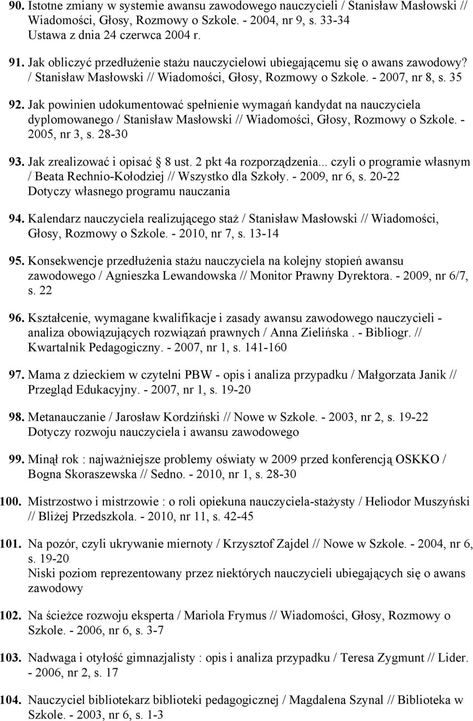 Jak powinien udokumentować spełnienie wymagań kandydat na nauczyciela dyplomowanego / Stanisław Masłowski // Wiadomości, Głosy, Rozmowy o Szkole. - 2005, nr 3, s. 28-30 93.