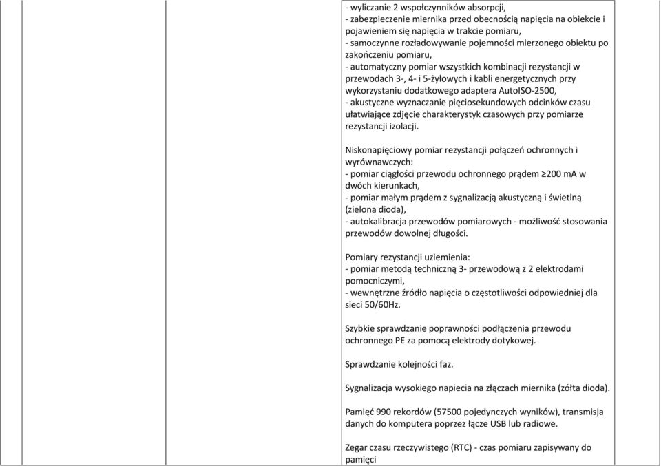 AutoISO-2500, - akustyczne wyznaczanie pięciosekundowych odcinków czasu ułatwiające zdjęcie charakterystyk czasowych przy pomiarze rezystancji izolacji.