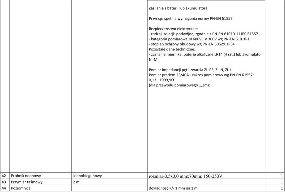 obudowy wg PN-EN 60529: IP54 Pozostałe dane techniczne: - zasilanie miernika: baterie alkaliczne LR4 (4 szt.