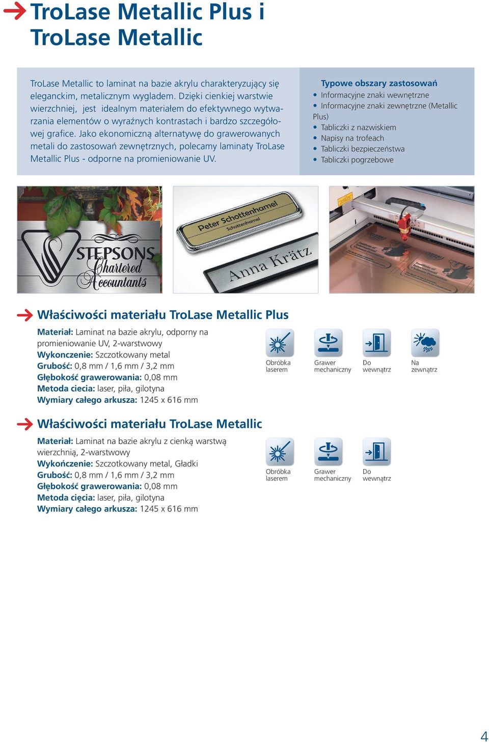 Jako ekonomiczną alternatywę do grawerowanych metali do zastosowań zewnętrznych, polecamy laminaty TroLase Metallic Plus - odporne na promieniowanie UV.