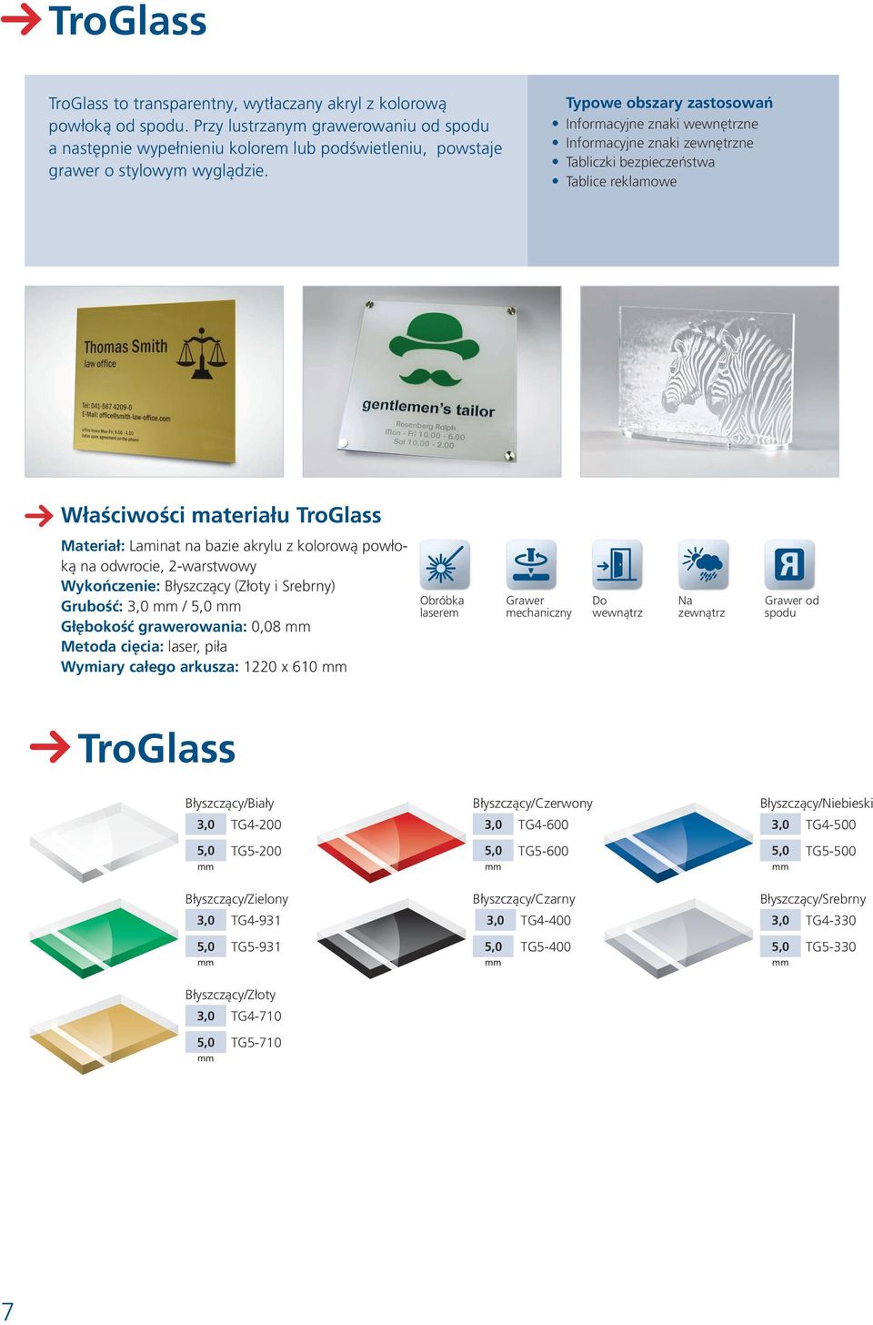 Informacyjne znaki wewnętrzne Informacyjne znaki zewnętrzne Tabliczki bezpieczeństwa Tablice reklamowe Właściwości materiału TroGlass Materiał: Laminat na bazie akrylu z kolorową powłoką na odwrocie,