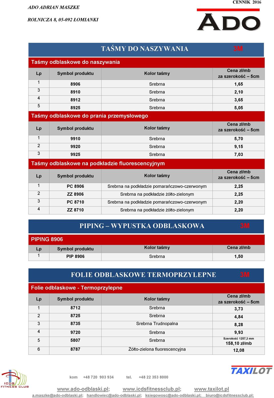 8710 Srebrna na podkładzie pomarańczowo-czerwonym 2,20 4 ZZ 8710 Srebrna na podkładzie żółto-zielonym 2,20 PIPING WYPUSTKA ODBLASKOWA PIPING 8906 1 PIP 8906 Srebrna 1,50 FOLIE ODBLASKOWE