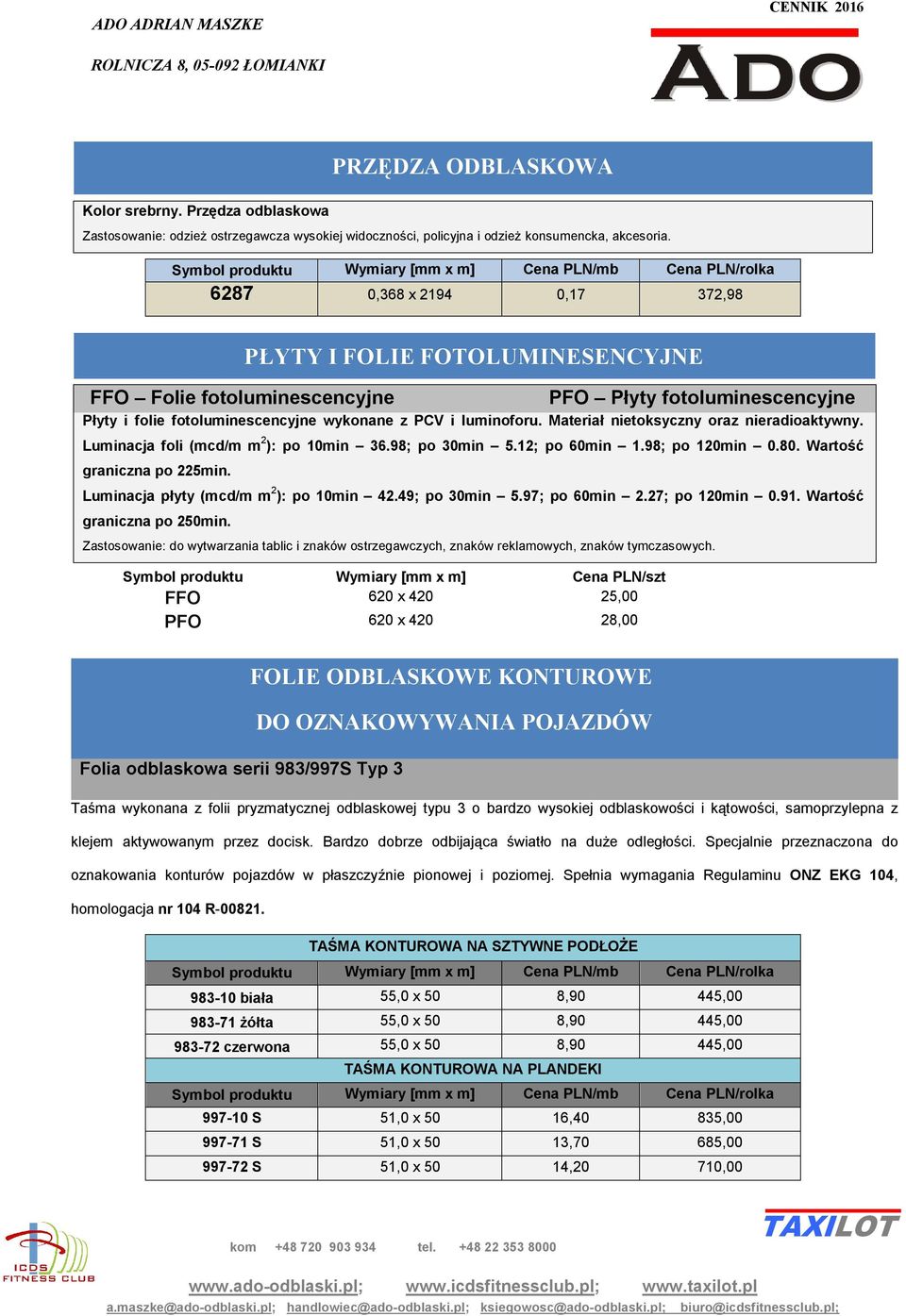 Materiał nietoksyczny oraz nieradioaktywny. Luminacja foli (mcd/m m 2 ): po 10min 36.98; po 30min 5.12; po 60min 1.98; po 120min 0.80. Wartość graniczna po 225min.