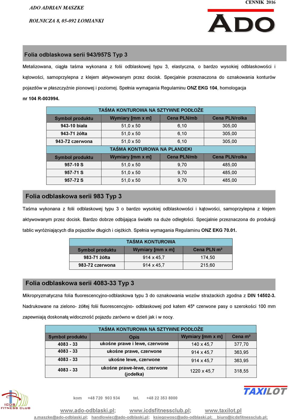 TAŚMA KONTUROWA NA SZTYWNE PODŁOŻE 943-10 biała 51,0 x 50 6,10 305,00 943-71 żółta 51,0 x 50 6,10 305,00 943-72 czerwona 51,0 x 50 6,10 305,00 TAŚMA KONTUROWA NA PLANDEKI 957-10 S 51,0 x 50 9,70
