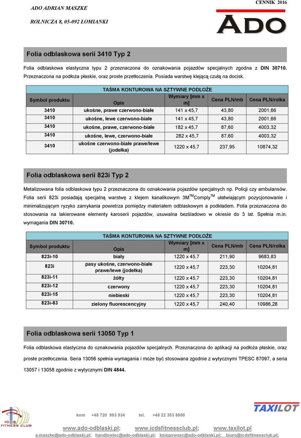 Symbol produktu TAŚMA KONTUROWA NA SZTYWNE PODŁOŻE Wymiary [mm x Cena PLN/mb Opis m] Cena PLN/rolka 3410 ukośne, prawe czerwono-białe 141 x 45,7 43,80 2001,66 3410 ukośne, lewe czerwono-białe 141 x