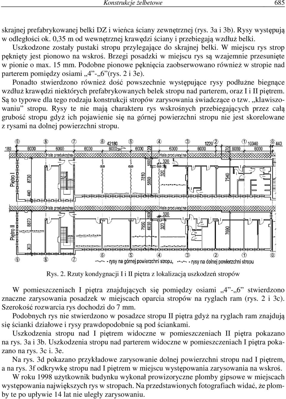 Brzegi posadzki w miejscu rys są wzajemnie przesunięte w pionie o max. 15 mm. Podobne pionowe pęknięcia zaobserwowano również w stropie nad parterem pomiędzy osiami 4-6 (rys. 2 i 3e).
