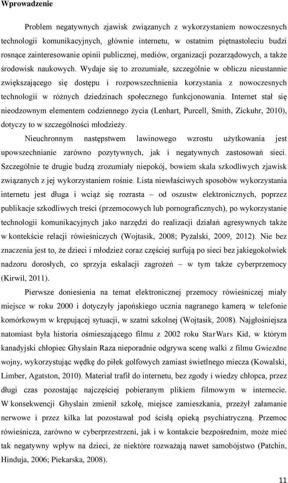 Wydaje się to zrozumiałe, szczególnie w obliczu nieustannie zwiększającego się dostępu i rozpowszechnienia korzystania z nowoczesnych technologii w różnych dziedzinach społecznego funkcjonowania.