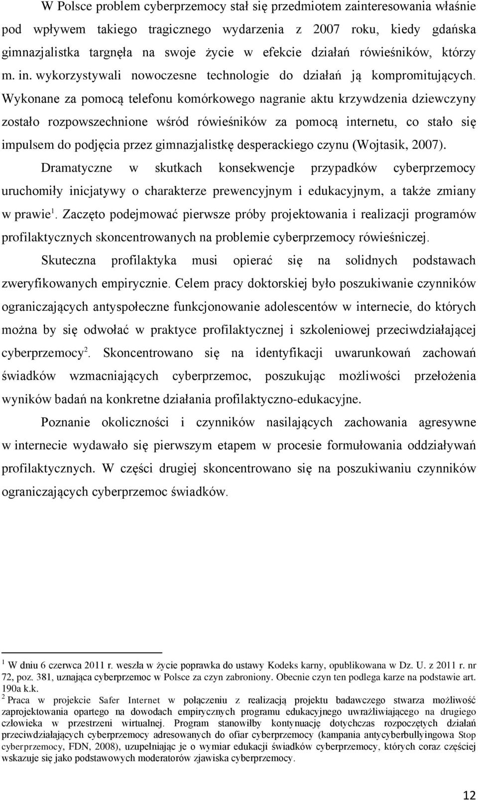 Wykonane za pomocą telefonu komórkowego nagranie aktu krzywdzenia dziewczyny zostało rozpowszechnione wśród rówieśników za pomocą internetu, co stało się impulsem do podjęcia przez gimnazjalistkę