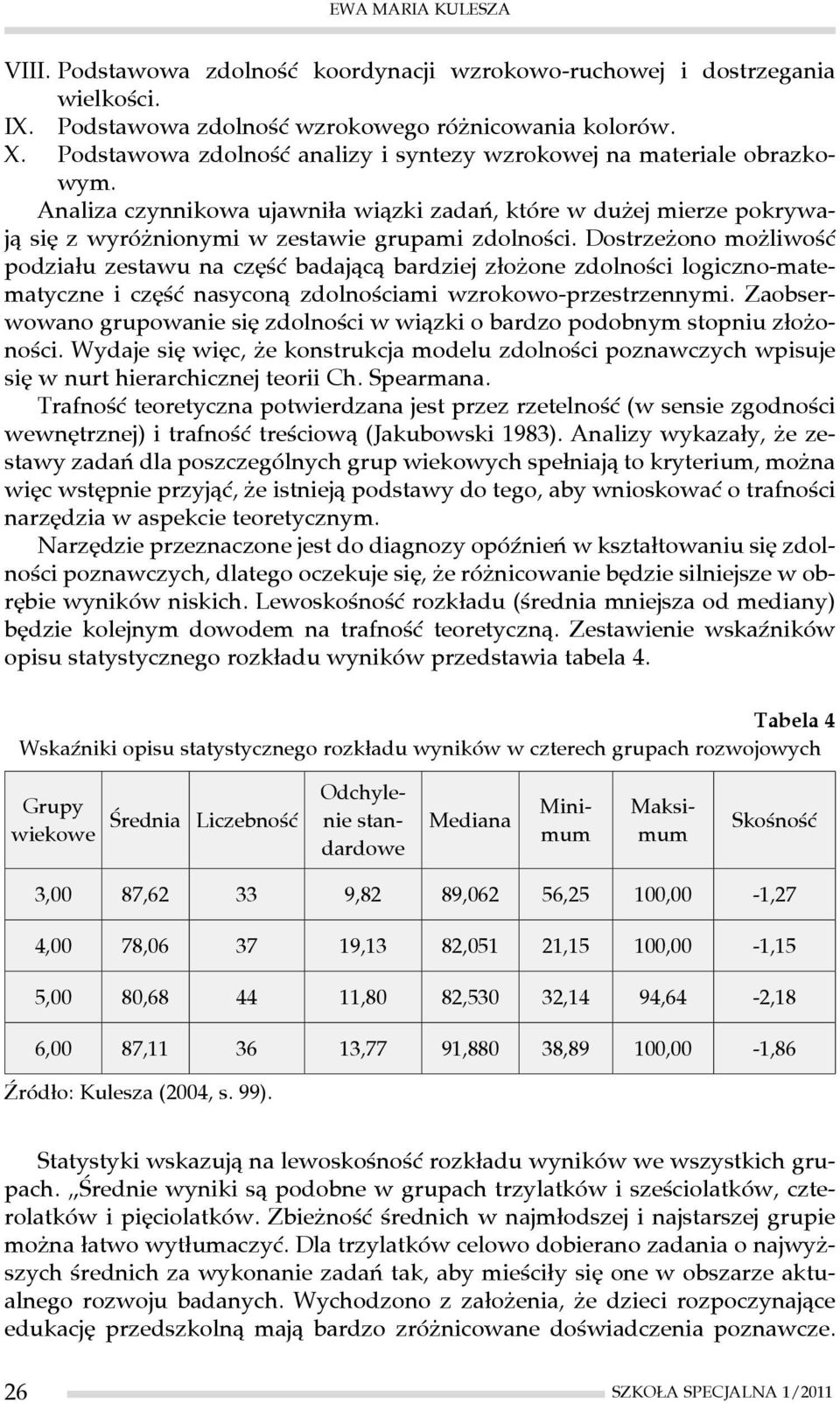 Dostrzeżono możliwość podziału zestawu na część badającą bardziej złożone zdolności logiczno-matematyczne i część nasyconą zdolnościami wzrokowo-przestrzennymi.