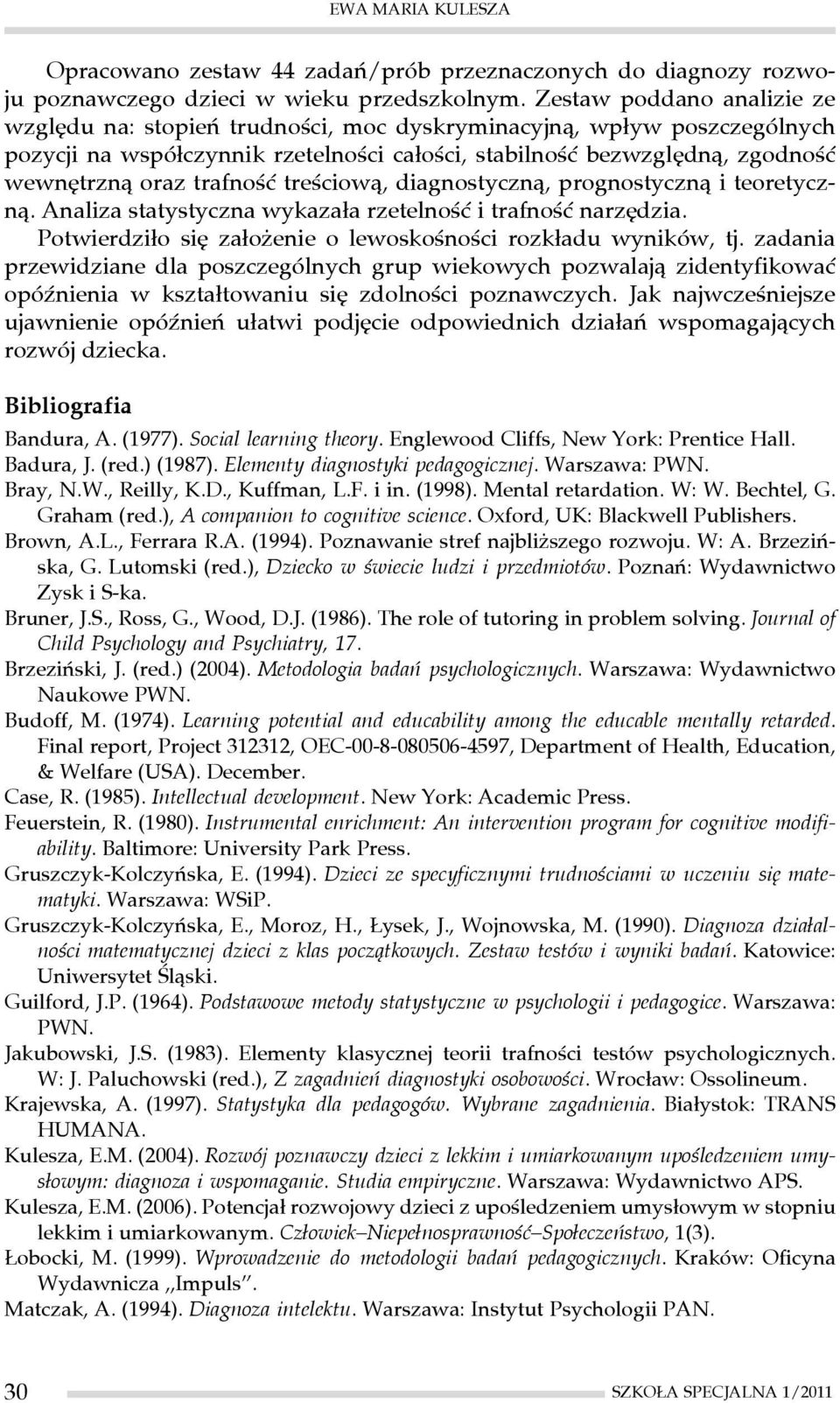 trafność treściową, diagnostyczną, prognostyczną i teoretyczną. Analiza statystyczna wykazała rzetelność i trafność narzędzia. Potwierdziło się założenie o lewoskośności rozkładu wyników, tj.