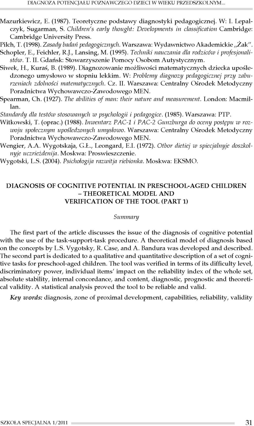 , Feichler, R.J., Lansing, M. (1995). Techniki nauczania dla rodziców i profesjonalistów. T. II. Gdańsk: Stowarzyszenie Pomocy Osobom Autystycznym. Siwek, H., Kuraś, B. (1989).