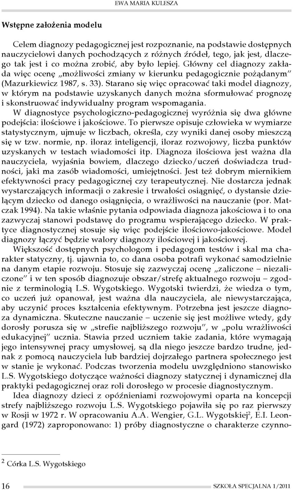 Starano się więc opracować taki model diagnozy, w którym na podstawie uzyskanych danych można sformułować prognozę i skonstruować indywidualny program wspomagania.