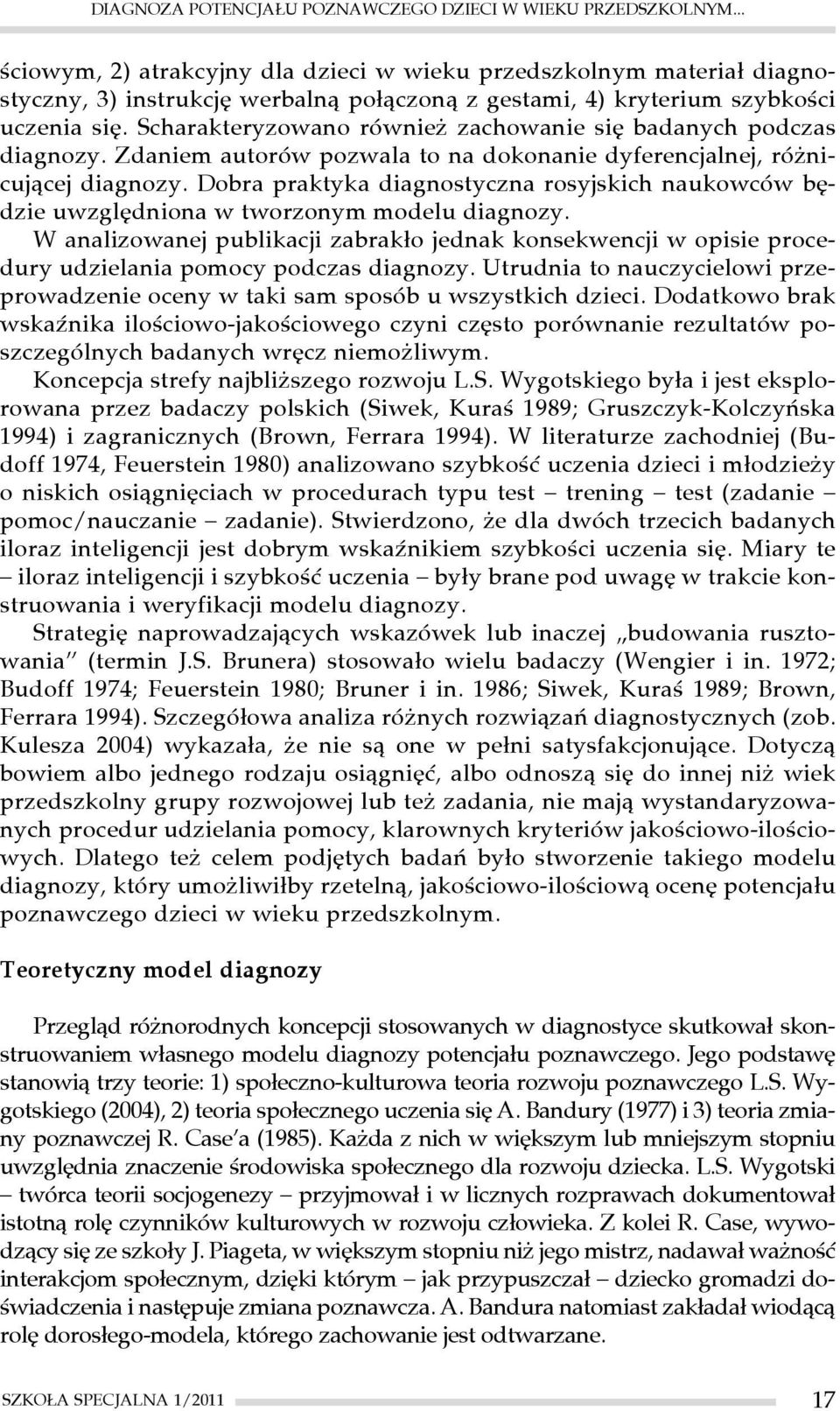 Scharakteryzowano również zachowanie się badanych podczas diagnozy. Zdaniem autorów pozwala to na dokonanie dyferencjalnej, różnicującej diagnozy.