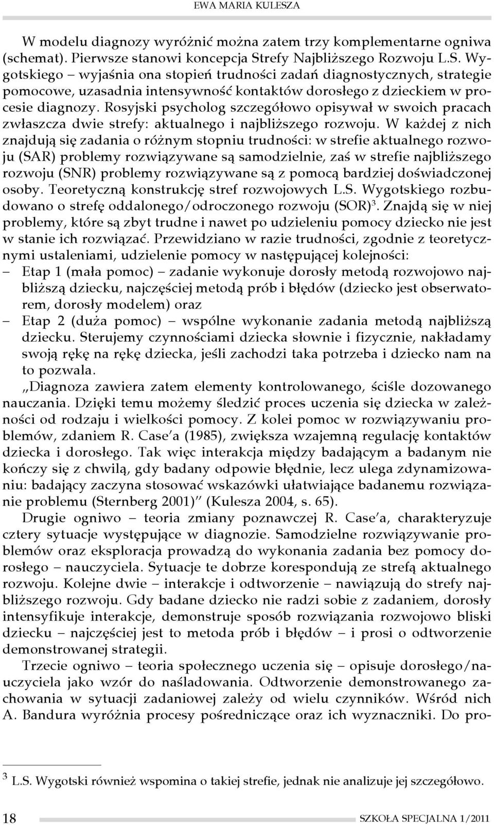 Rosyjski psycholog szczegółowo opisywał w swoich pracach zwłaszcza dwie strefy: aktualnego i najbliższego rozwoju.