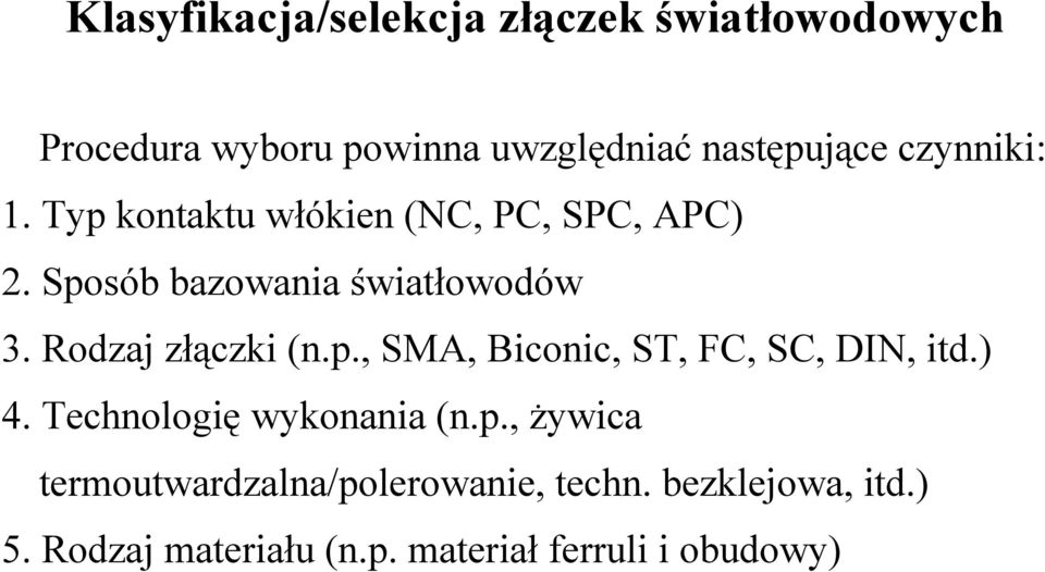 Rodzaj złączki (n.p., SMA, Biconic, ST, FC, SC, DIN, itd.) 4. Technologię wykonania (n.p., żywica termoutwardzalna/polerowanie, techn.