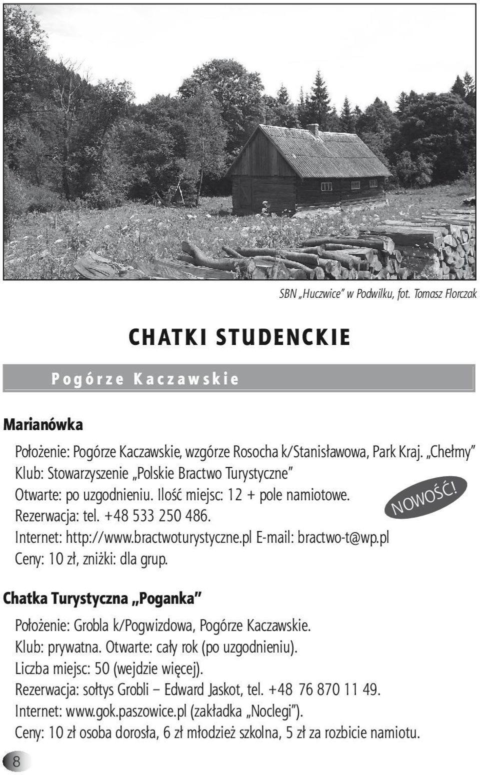 pl E-mail: bractwo-t@wp.pl Ceny: 10 zł, zniżki: dla grup. Chatka Turystyczna Poganka Położenie: Grobla k/pogwizdowa, Pogórze Kaczawskie. Klub: prywatna. Otwarte: cały rok (po uzgodnieniu).