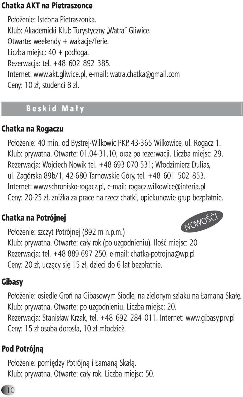 od Bystrej-Wilkowic PKP, 43-365 Wilkowice, ul. Rogacz 1. Klub: prywatna. Otwarte: 01.04-31.10, oraz po rezerwacji. Liczba miejsc: 29. Rezerwacja: Wojciech Nowik tel.