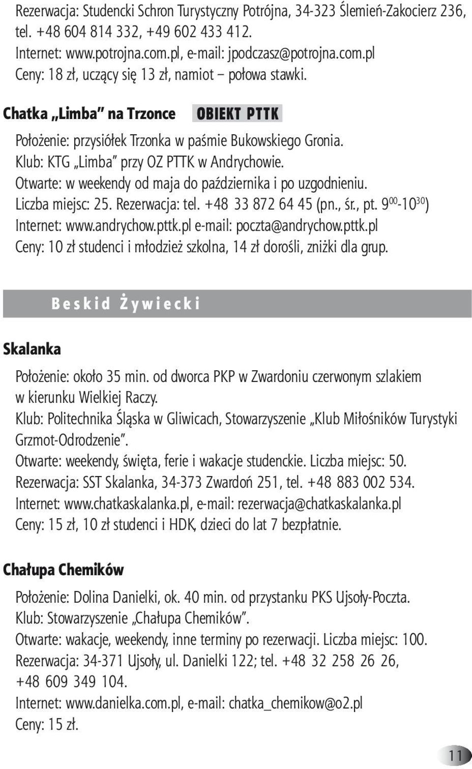 Klub: KTG Limba przy OZ PTTK w Andrychowie. Otwarte: w weekendy od maja do października i po uzgodnieniu. Liczba miejsc: 25. Rezerwacja: tel. +48 33 872 64 45 (pn., śr., pt.
