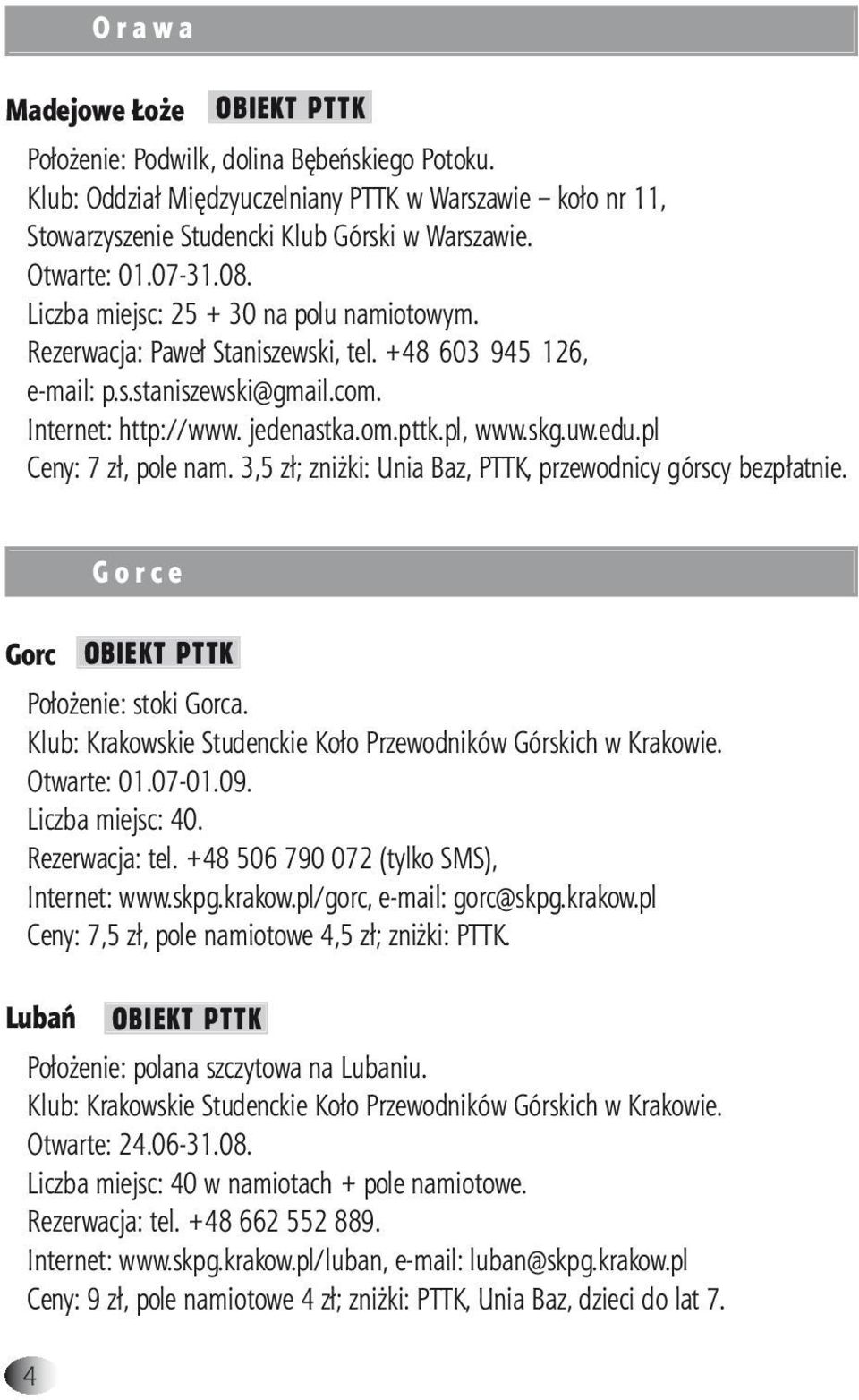 pl, www.skg.uw.edu.pl Ceny: 7 zł, pole nam. 3,5 zł; zniżki: Unia Baz, PTTK, przewodnicy górscy bezpłatnie. 4 G o r c e Gorc OBIEKT PTTK Położenie: stoki Gorca.