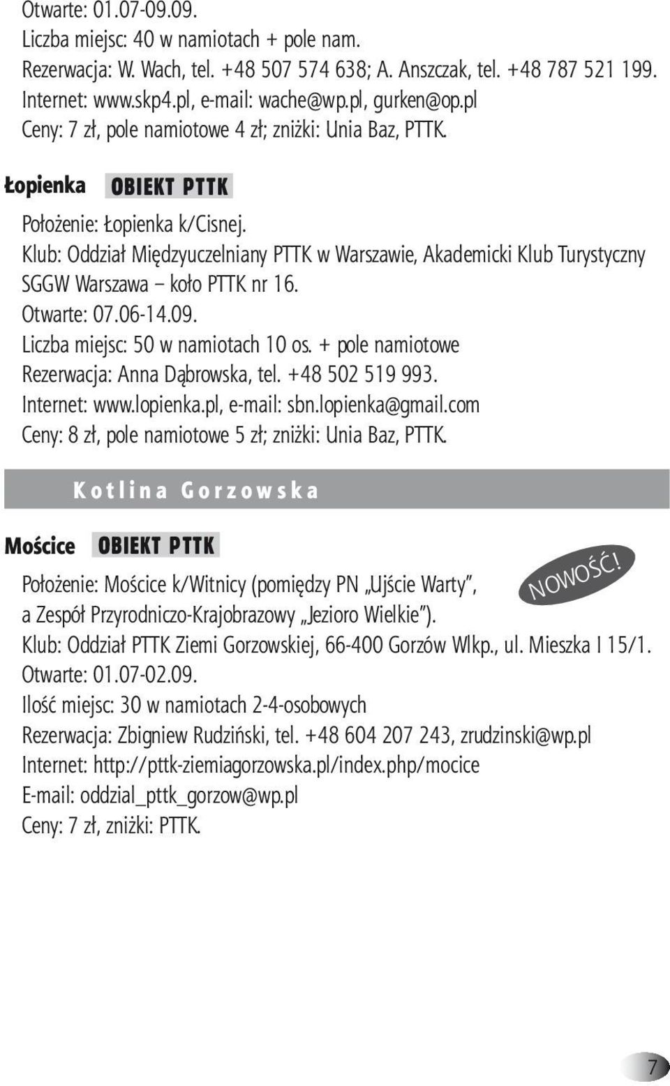 Klub: Oddział Międzyuczelniany PTTK w Warszawie, Akademicki Klub Turystyczny SGGW Warszawa koło PTTK nr 16. Otwarte: 07.06-14.09. Liczba miejsc: 50 w namiotach 10 os.
