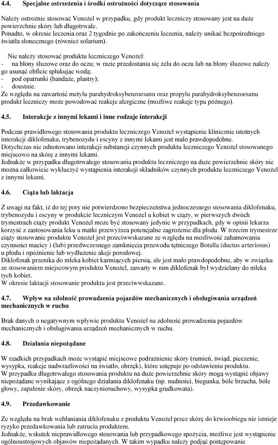 Nie należy stosować produktu leczniczego Venożel: - na błony śluzowe oraz do oczu; w razie przedostania się żelu do oczu lub na błony śluzowe należy go usunąć obficie spłukując wodą; - pod opatrunki