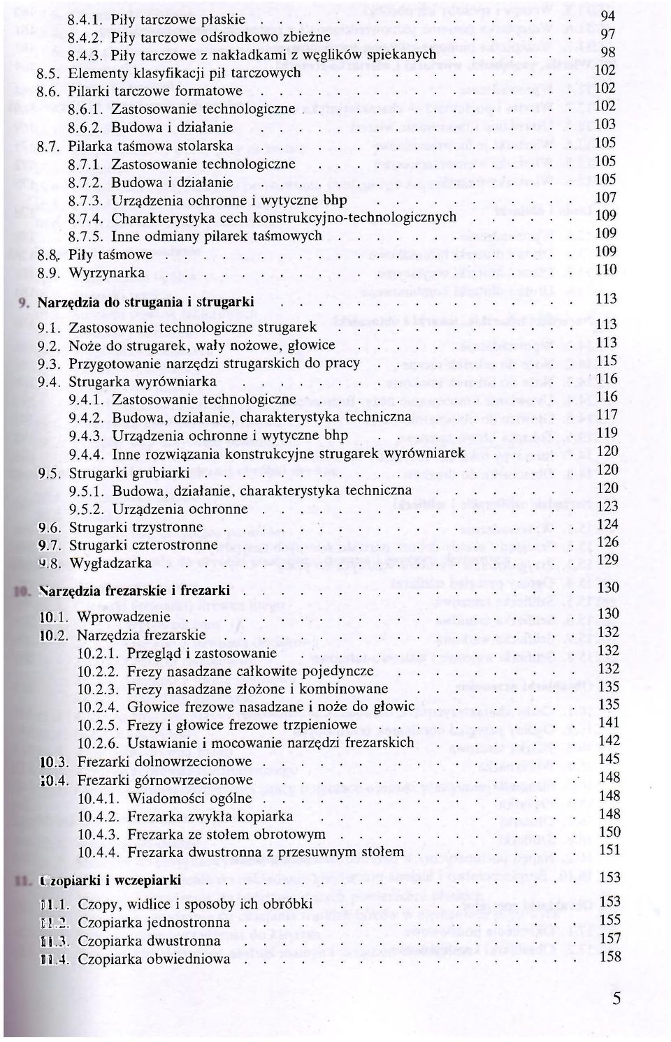 7.3. Urządzenia ochronne i wytyczne bhp 107 8.7.4. Charakterystyka cech konstrukcyjno-technologicznych 109 8.7.5. Inne odmiany pilarek taśmowych 109 8.8. Piły taśmowe 109 8.9. Wyrzynarka HO Narzędzia do strugania i strugarki 113 9.