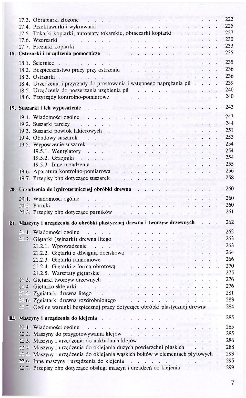 ... 239 18.5. Urządzenia do poszerzania uzębienia pił 240 18.6. Przyrządy kontrolno-pomiarowe 240 19. Suszarki i ich wyposażenie 243 19.1. Wiadomości ogólne 243 19.2. Suszarki tarcicy 244 19.3. Suszarki powłok lakierowych 251 19.