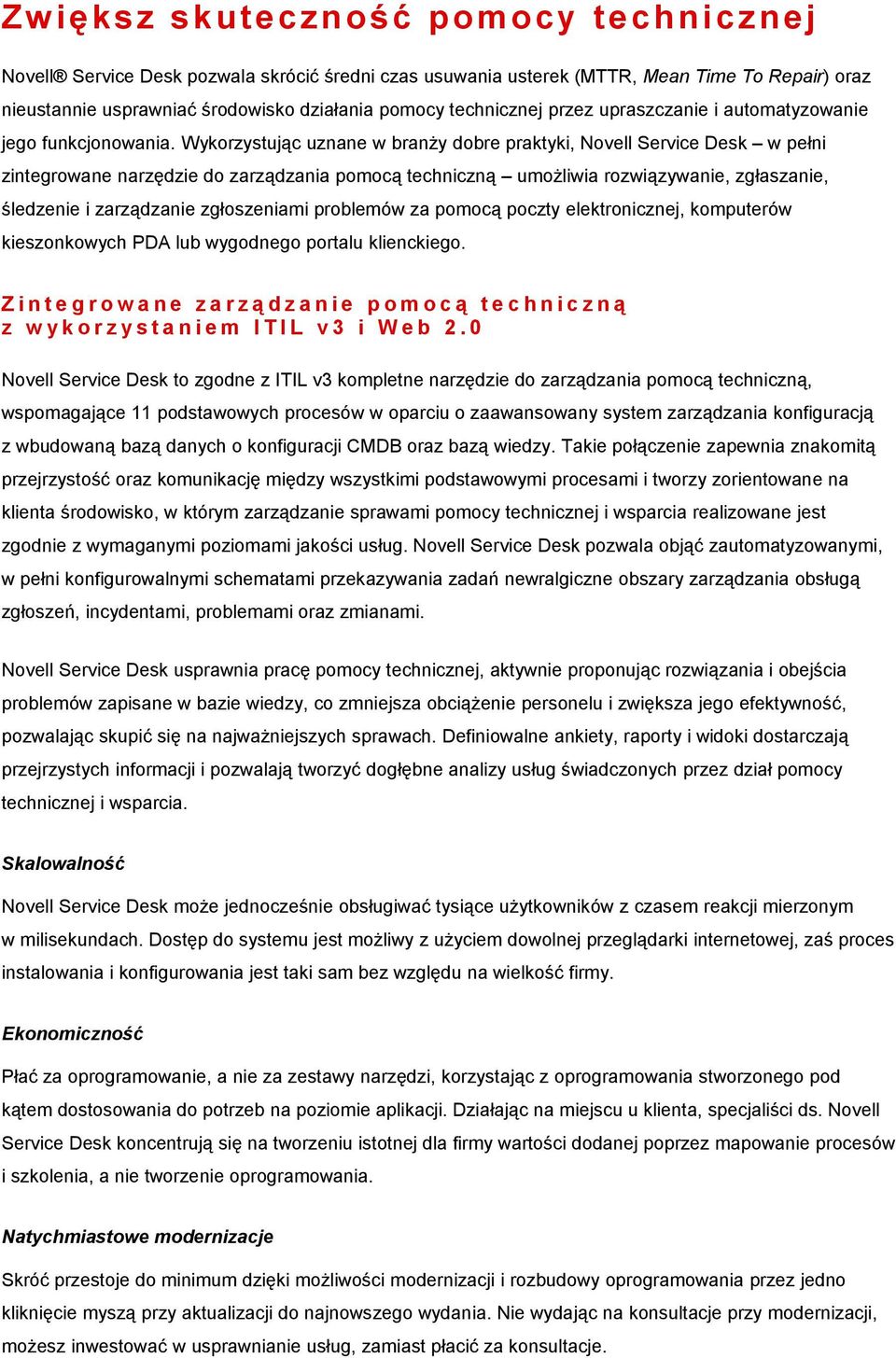 Wykorzystując uznane w branży dobre praktyki, Novell Service Desk w pełni zintegrowane narzędzie do zarządzania pomocą techniczną umożliwia rozwiązywanie, zgłaszanie, śledzenie i zarządzanie