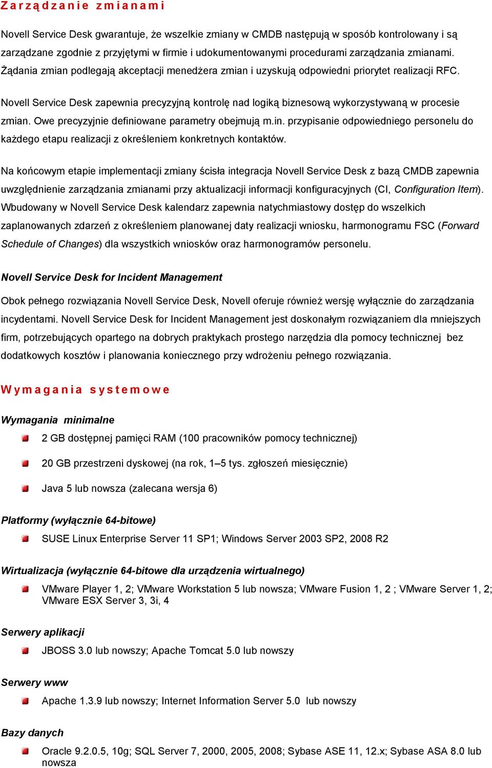 Novell Service Desk zapewnia precyzyjną kontrolę nad logiką biznesową wykorzystywaną w procesie zmian. Owe precyzyjnie defini