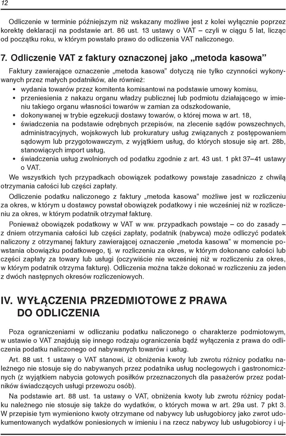 Odliczenie VAT z faktury oznaczonej jako metoda kasowa Faktury zawierające oznaczenie metoda kasowa dotyczą nie tylko czynności wykonywanych przez małych podatników, ale również: wydania towarów