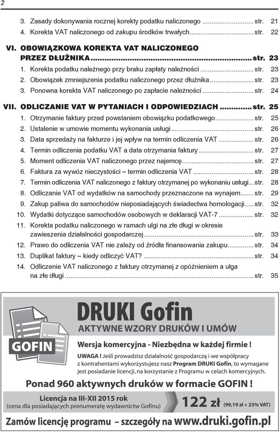 .. str. 24 VII. ODLICZANIE VAT W PYTANIACH I ODPOWIEDZIACH...str. 25 1. Otrzymanie faktury przed powstaniem obowiązku podatkowego... str. 25 2. Ustalenie w umowie momentu wykonania usługi... str. 26 3.