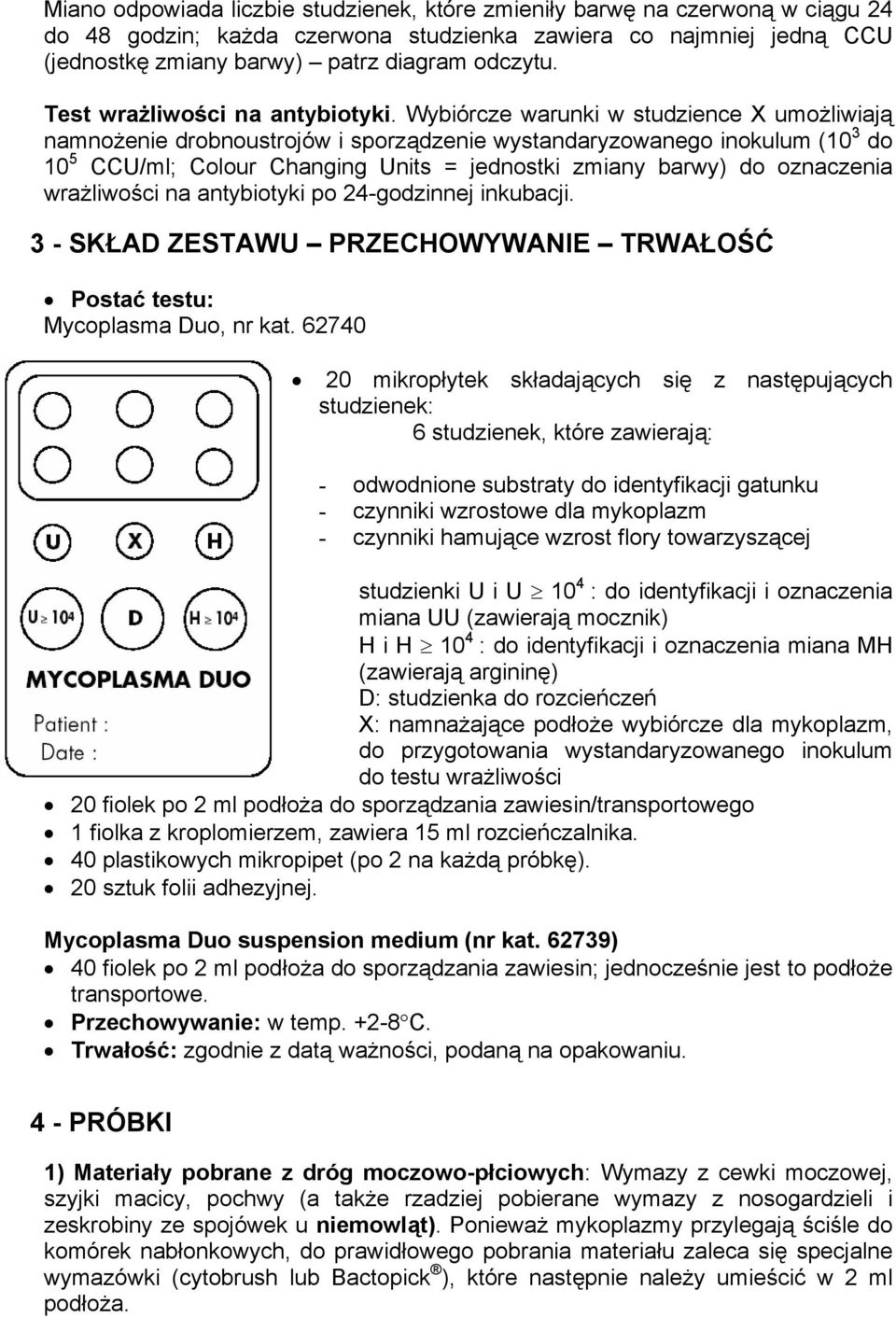 Wybiórcze warunki w studzience X umożliwiają namnożenie drobnoustrojów i sporządzenie wystandaryzowanego inokulum (10 3 do 10 5 CCU/ml; Colour Changing Units = jednostki zmiany barwy) do oznaczenia