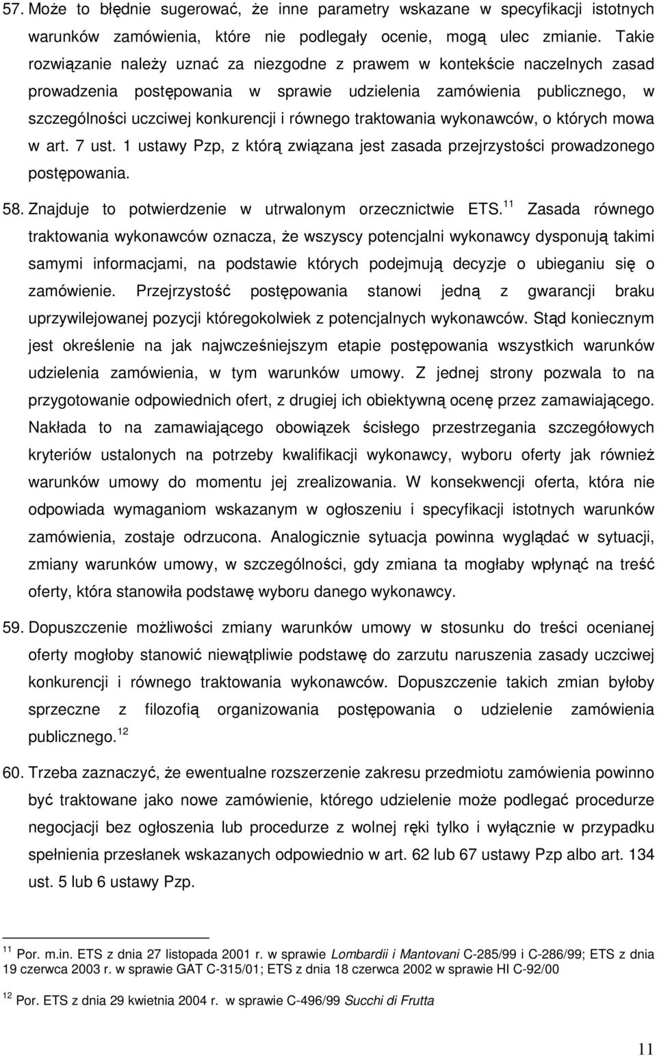traktowania wykonawców, o których mowa w art. 7 ust. 1 ustawy Pzp, z którą związana jest zasada przejrzystości prowadzonego postępowania. 58. Znajduje to potwierdzenie w utrwalonym orzecznictwie ETS.